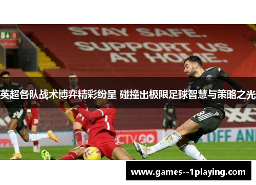 英超各队战术博弈精彩纷呈 碰撞出极限足球智慧与策略之光 英超各队战术博弈精彩纷呈 碰撞出极限足球智慧与策略之光