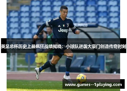 英足总杯历史上最疯狂战绩揭晓：小球队逆袭大豪门创造传奇时刻