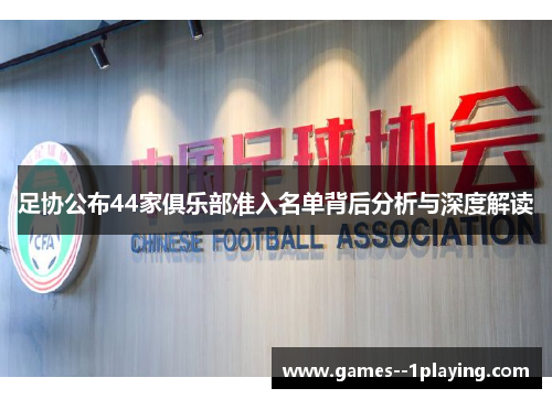 足协公布44家俱乐部准入名单背后分析与深度解读