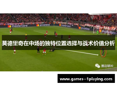 莫德里奇在中场的独特位置选择与战术价值分析