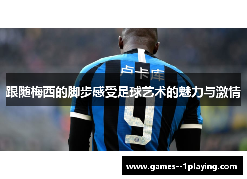 跟随梅西的脚步感受足球艺术的魅力与激情