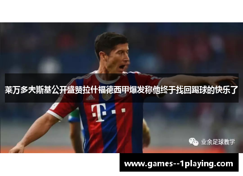 莱万多夫斯基公开盛赞拉什福德西甲爆发称他终于找回踢球的快乐了