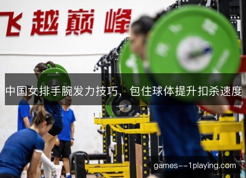 中国女排手腕发力技巧，包住球体提升扣杀速度